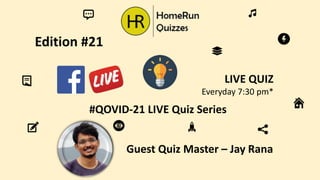 #QOVID-21 LIVE Quiz Series
LIVE QUIZ
Everyday 7:30 pm*
Edition #21
Guest Quiz Master – Jay Rana
 