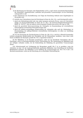 Bundesrecht konsolidiert


     d) die Realisierung des Konzeptes unter Bedachtnahme auf lit. a und b durch ausreichende Bereitstellung
        der finanziellen, organisatorischen, sachlichen und personellen Voraussetzungen von der Einrichtung
        sichergestellt ist, und
     e) dem Arbeitslosen eine Zuschußleistung vom Träger der Einrichtung während seiner Zugehörigkeit zu
        ihr gewährt wird.
     (7) Anstelle eines Unternehmens kann die Einrichtung im Sinne des Abs. 6 lit. a auch bereitgestellt werden
      1. durch eine Gebietskörperschaft oder eine andere geeignete juristische Person, wenn ein Unternehmen
         infolge von Insolvenztatbeständen im Sinne des § 1 Abs. 1 des Insolvenz-Entgeltsicherungsgesetzes,
         BGBl. Nr. 324/1977, oder aus anderen schwerwiegenden Gründen dazu nicht in der Lage ist, oder
      2. durch die gesetzliche Interessenvertretung der Arbeitgeber im Zusammenhang mit wirtschaftlichen
         Schwierigkeiten in bestimmten Wirtschaftszweigen oder
      3. durch die kollektivvertragsfähigen Körperschaften der Arbeitgeber oder auch der Arbeitnehmer im
         Zusammenhang mit außergewöhnlichen wirtschaftlichen Schwierigkeiten vor allem zur Ausbildung
         junger Arbeitsloser.
     (8) Vor der Festsetzung der Zuschussleistung im Sinne des Abs. 6 lit. e sind die in Betracht kommenden
kollektivvertraglichen Körperschaften der Dienstgeber und der Dienstnehmer anzuhören, wenn dieser nicht
bereits im Rahmen des Konzeptes gemäß Abs. 6 lit. a zugestimmt worden ist.
     (9) Die Maßnahme ist mit Bescheid anzuerkennen, wobei nur das betreffende Unternehmen oder die
Einrichtung, sofern sie Rechtspersönlichkeit besitzt, Parteistellung hat. Die Anerkennung der Maßnahme kann
mit Auflagen verbunden werden, die der Sicherstellung der Einhaltung der gesetzlichen Voraussetzungen
dienen.
    (10) Arbeitslosengeld mit Verlängerung der Bezugsdauer gemäß Abs. 5 ist zu gewähren, wenn der
Arbeitslose an einer von der Landesgeschäftsstelle anerkannten Maßnahme einer Einrichtung der beruflichen
Rehabilitation teilnimmt. Die Maßnahme ist bei Erfüllung der Voraussetzungen des Abs. 6 lit. b und c mit
Bescheid anzuerkennen, wobei nur die Einrichtung, die sie durchführt, Parteistellung hat.




www.ris.bka.gv.at                                                                                  Seite 2 von 2
 