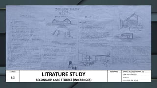 LITRATURE STUDY
SECONDARY CASE STUDIES (INFERENCES)
6.2
NAME:-YOGEESHWARA.K.V
USN:-4ED19AT011
SEM:-II
COLLEGE:-B.E.A.D.S
REMARKSEX.NO:-
 
