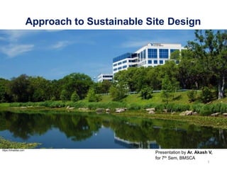 Approach to Sustainable Site Design
1
https://inhabitat.com
Presentation by Ar. Akash V,
for 7th Sem, BMSCA
 