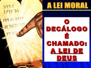 OO
DECÁLOGODECÁLOGO
ÉÉ
CHAMADO:CHAMADO:
A LEI DEA LEI DE
DEUSDEUS
 
