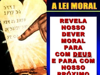 REVELAREVELA
NOSSONOSSO
DEVERDEVER
MORALMORAL
PARAPARA
COMCOM DEUSDEUS
E PARA COME PARA COM
NOSSONOSSO
 