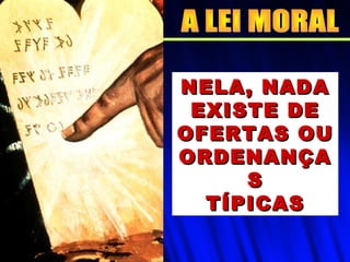 NELA, NADANELA, NADA
EXISTE DEEXISTE DE
OFERTAS OUOFERTAS OU
ORDENANÇAORDENANÇA
SS
TÍPICASTÍPICAS
 