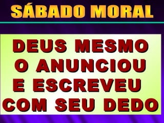 DEUS MESMODEUS MESMO
O ANUNCIOUO ANUNCIOU
E ESCREVEUE ESCREVEU
COM SEU DEDOCOM SEU DEDO
 