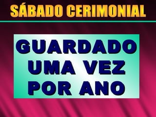 GUARDADOGUARDADO
UMA VEZUMA VEZ
POR ANOPOR ANO
 
