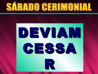DEVIAMDEVIAM
CESSACESSA
RR
 