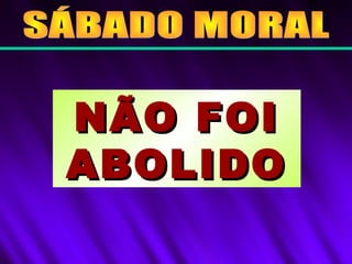 NÃO FOINÃO FOI
ABOLIDOABOLIDO
 
