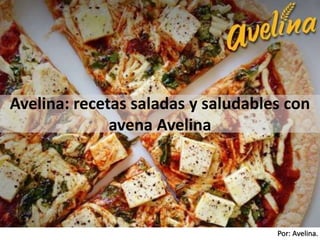 Por: Avelina.
Avelina: recetas saladas y saludables con
avena Avelina
 