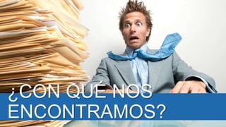 ¿CON QUÉ NOS
ENCONTRAMOS?
 