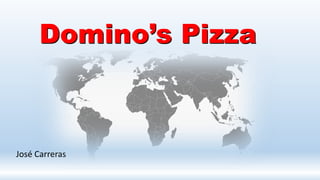 José Carreras
Domino’s Pizza
 
