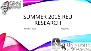 SUMMER 2016 REU
RESEARCH
Kenndrea Bazal Roby Velez
 
