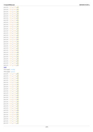 C:masm32ftest.asm 22/01/2012 10:25 ‫ب‬.‫ظ‬
point 323,259,al
point 323,260,al
point 323,261,al
point 323,262,al
point 323,263,bl
point 323,264,bl
point 324,253,bl
point 324,254,al
point 324,255,al
point 324,256,al
point 324,257,al
point 324,258,al
point 324,259,al
point 324,260,al
point 324,261,bl
point 325,253,bl
point 325,254,al
point 325,255,al
point 325,256,al
point 325,257,al
point 325,258,bl
point 325,259,ah
point 326,253,al
point 326,254,al
point 326,255,al
point 326,256,bl
point 327,253,bl
point 327,254,bl
ret
PStage1 endp
PStage2 proc
point 311,273,bl
point 311,274,al
point 311,275,al
point 312,272,al
point 312,273,al
point 312,274,al
point 312,275,al
point 313,271,al
point 313,272,al
point 313,273,al
point 313,274,al
point 313,275,bl
point 314,270,al
point 314,271,al
point 314,272,al
point 314,273,al
point 314,274,al
point 315,256,ah
point 315,257,bl
point 315,269,bl
point 315,270,al
point 315,271,al
point 315,272,al
point 315,273,al
-177-
 