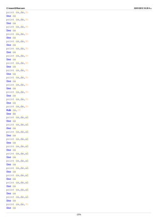 C:masm32ftest.asm 22/01/2012 10:25 ‫ب‬.‫ظ‬
point cx,dx,9h
Inc cx
point cx,dx,9h
Inc cx
point cx,dx,9h
Inc cx
point cx,dx,9h
Inc cx
point cx,dx,9h
Inc cx
point cx,dx,9h
Inc cx
point cx,dx,9h
Inc cx
point cx,dx,9h
Inc cx
point cx,dx,9h
Inc cx
point cx,dx,9h
Inc cx
point cx,dx,9h
Inc cx
point cx,dx,9h
Inc cx
point cx,dx,9h
Inc cx
point cx,dx,9h
Sub cx,38
Inc dx
point cx,dx,al
Inc cx
point cx,dx,al
Inc cx
point cx,dx,al
Inc cx
point cx,dx,al
Inc cx
point cx,dx,al
Inc cx
point cx,dx,al
Inc cx
point cx,dx,al
Inc cx
point cx,dx,al
Inc cx
point cx,dx,al
Inc cx
point cx,dx,al
Inc cx
point cx,dx,al
Inc cx
point cx,dx,al
Inc cx
point cx,dx,9h
Inc cx
-374-
 