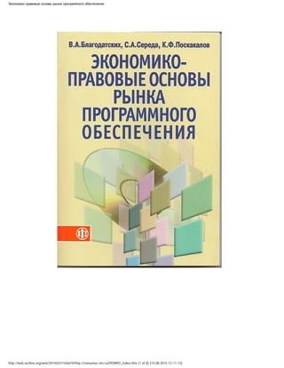 Экономико-правовые основы рынка программного обеспечения
http://web.archive.org/web/20150331165619/http://consumer.nm.ru/EPORPO_Index.htm (1 of 8) [15.08.2015 12:11:13]
 