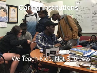 Caring Institutions
We Teach Kids, Not Subjects
 
