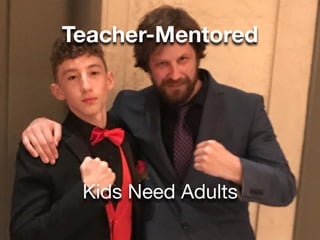 Teacher-Mentored
Kids Need Adults
 
