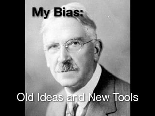 My Bias:
Old Ideas and New Tools
 