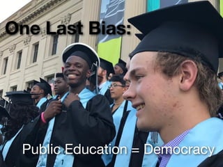 One Last Bias:
Public Education = Democracy
 
