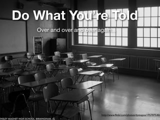 Do What You’re Told
Over and over and over again...
http://www.ﬂickr.com/photos/dystopos/195707530/
 