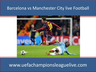 Barcelona vs Manchester City live Football
www.uefachampionsleaguelive.com
 