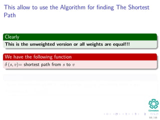 This allow to use the Algorithm for ﬁnding The Shortest
Path
Clearly
This is the unweighted version or all weights are equ...