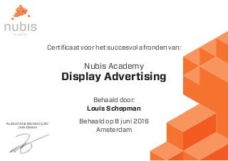 Nubis Online Marketing BV
Jelle Oskam
Certificaat voor het succesvol afronden van:
Nubis Academy
Behaald door:
Behaald op 8 juni 2016
Amsterdam
Louis Schopman
Display Advertising
 
