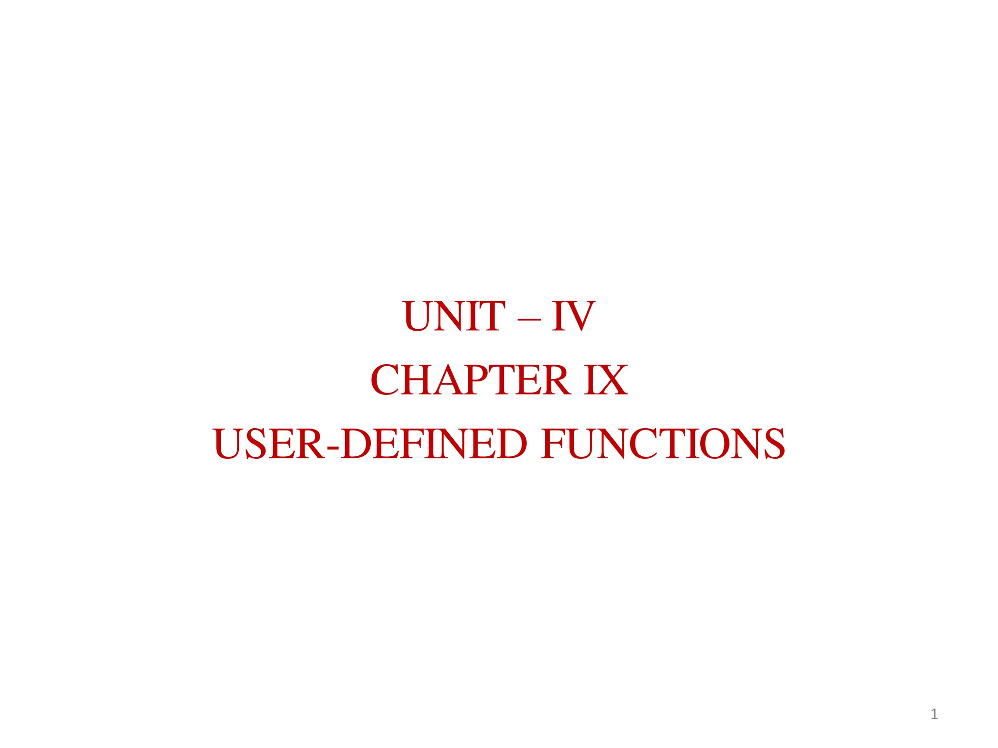UNIT – IV
CHAPTER IX
USER-DEFINED FUNCTIONS
1
 