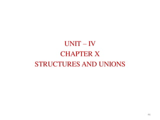 UNIT – IV
CHAPTER X
STRUCTURES AND UNIONS
46
 