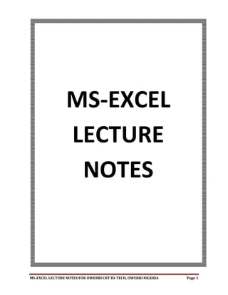 MS-EXCEL LECTURE NOTES FOR OWERRI CBT HI-TECH, OWERRI NIGERIA Page 1
MS-EXCEL
LECTURE
NOTES
 