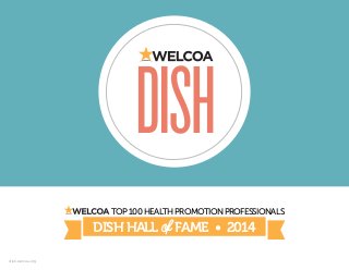 dish.welcoa.org
DISH HALL of FAME • 2014
TOP100HEALTHPROMOTIONPROFESSIONALS
 