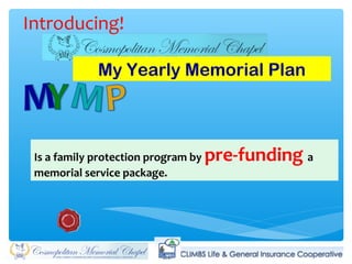 My Yearly Memorial Plan
Is a family protection program by pre-funding a
memorial service package.
Introducing!
 