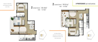 DORMITÓRIOS
1 ou 2 vagas1 suíte
2 A PRATICIDADE que você precisa.A opção com o lavabo oferece
mais privacidade para sua família
e para as visitas.
Com espaços otimizados, o
apartamento de 2 dormitórios oferece
comodidade, além de contar com uma
suíte no quarto de casal.
DORMITÓRIOS
1 ou 2 vagaslavabo
2 63,16m2
privativos com depósito
63,01m2
privativos com depósito
Ilustraçãoartísticadaplantacomsugestãodedecoração.Osmóveissãodedimensõescomerciaisenãofazempartedocontrato.
Ilustraçãoartísticadaplantacomsugestãodedecoração.Osmóveissãodedimensõescomerciaisenãofazempartedocontrato.
01
03 04
02 05
06
RUA ENGENHEIRO PRUDENTE
01
03 04
02 05
06
RUA ENGENHEIRO PRUDENTE
 