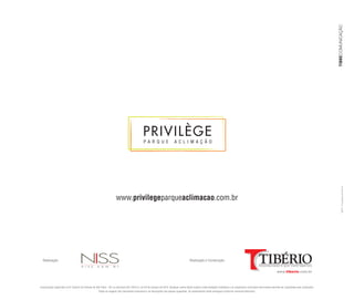 Incorporação registrada no 6º Cartório de Imóveis de São Paulo - SP, na matrícula 201.229 R.2, em 04 de outubro de 2012. Qualquer venda estará sujeita à intermediação imobiliária e as respectivas comissões decorrentes deverão ser suportadas pelo comprador.
Todas as imagens são meramente ilustrativas e as decorações são apenas sugestões. Os acabamentos serão entregues conforme memorial descritivo.
Realização: Realização e Construção:
NEP/P-01ImpressoemDez/12
www.privilegeparqueaclimacao.com.br
 