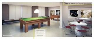 Perspectiva Artística do Salão de Jogos
Quando bater aquela vontade de se
desligar da rotina, que tal uma partida
de sinuca ou pebolim? Com certeza todo
mundo vai poder se divertir.
JUNTE OS AMIGOS para disputas emocionantes.
 