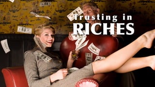 Tr u s t i n g i n
RICHES
 