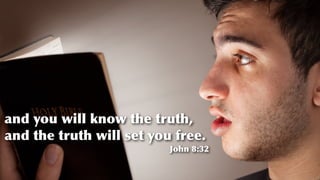 and you will know the truth,
and the truth will set you free.
John 8:32
 