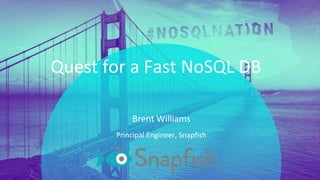 PRESENTATION TITLE ON ONE LINE
AND ON TWO LINES
First and last name
Position, company
Quest for a Fast NoSQL DB
Principal Engineer, Snapfish
Brent Williams
 