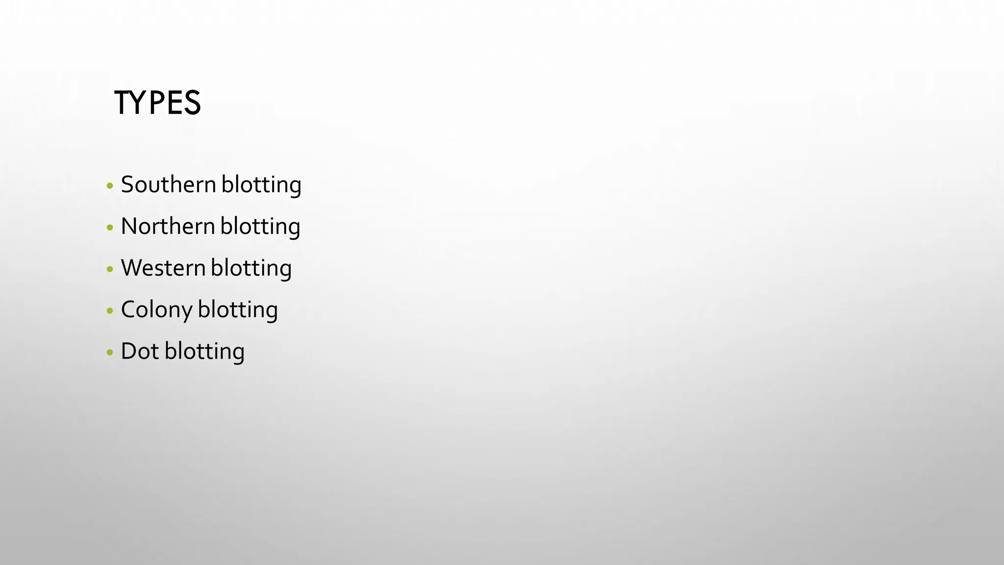TYPES
• Southern blotting
• Northern blotting
• Westernblotting
• Colony blotting
• Dot blotting
 