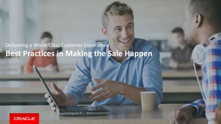 Best Practices in Making the Sale Happen
Delivering a World-Class Customer Experience
 