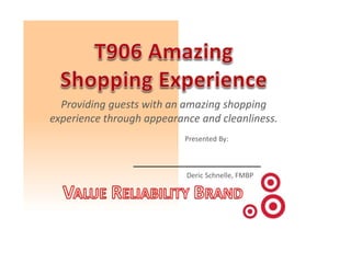 Providing guests with an amazing shopping
experience through appearance and cleanliness.
Presented By:
Deric Schnelle, FMBP
 