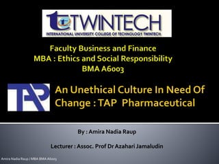 Faculty Business and Finance
MBA : Ethics and Social Responsibility
BMA A6003
By : Amira Nadia Raup
Lecturer : Assoc. Prof Dr Azahari Jamaludin
Amira Nadia Raup / MBA BMA A6003
 