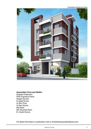 Sidharth Associates 16
@sidharth associates
Chitralekha Residence,Patna
For detail Information or publication mail us @sidharthassociate@gmail.com
Associates Firms and Sttaffs :
Seapack Engineers
PHE Engineers,Patna
Design Domain
Ar.Ajeet Kumar
Ar.Ritu Priya
Ar.Ravi Kumar
Md.Zahid
Md. Naushad Alam
Er. Sushil Kumar
 