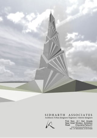 Sidharth Associates 1
S I D H A R T H A S S O C I A T E S
Architects /Urban designers/ Engineers / Interior designers
First floor, A-1 Hari Arcade
Near Hotel Windsor, Exhibition
Road Chauraha,Patna-01
email-sidharthassociate@gmail.com,
Mob. +91-9905356029,+34-631678285
 