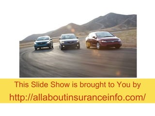 This Slide Show is brought to You by
http://allaboutinsuranceinfo.com/
 