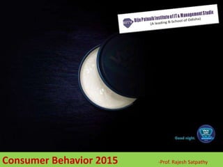 Consumer Behavior 2015 -Prof. Rajesh Satpathy
 