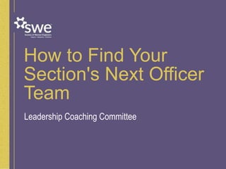 How to Find Your
Section's Next Officer
Team
Leadership Coaching Committee
 