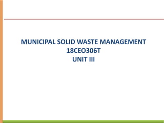 MUNICIPAL SOLID WASTE MANAGEMENT
18CEO306T
UNIT III
 