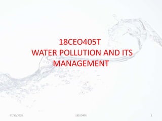 18CEO405T
WATER POLLUTION AND ITS
MANAGEMENT
1
18CEO405
07/30/2020
 