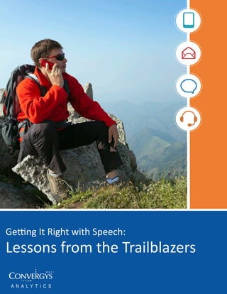 1convergys analytics | 800-576-0920 | analytics@convergys.com
convergys.com/analytics 1
Getting It Right with Speech:
Lessons from the Trailblazers
A N A L Y T I C S
 