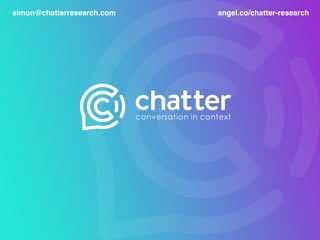 simon@chatterresearch.com angel.co/chatter-research
 